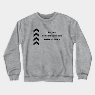 Be the reason someone smiles today Crewneck Sweatshirt